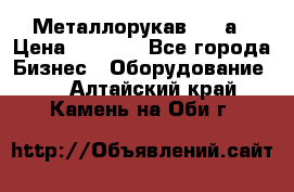 Металлорукав 4657а › Цена ­ 5 000 - Все города Бизнес » Оборудование   . Алтайский край,Камень-на-Оби г.